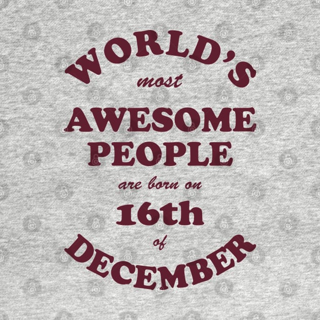 World's Most Awesome People are born on 16th of December by Dreamteebox